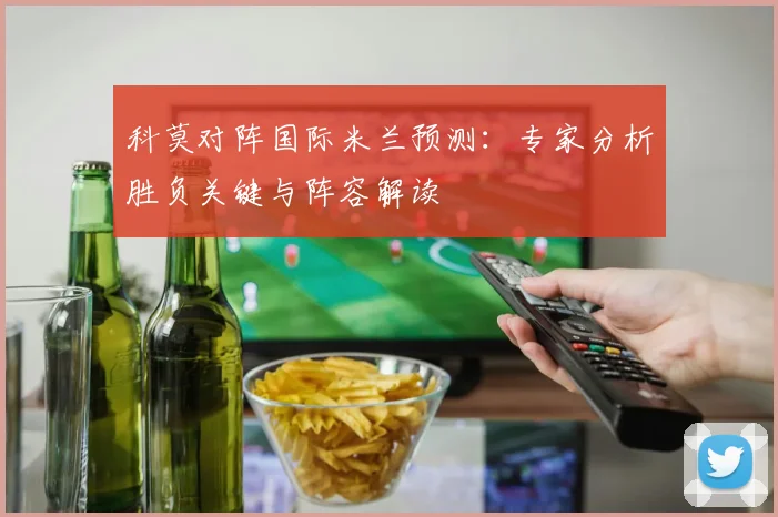 科莫对阵国际米兰预测：专家分析胜负关键与阵容解读