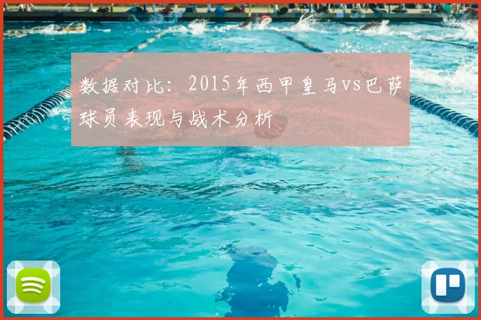 数据对比:2015年西甲皇马vs巴萨球员表现与战术分析