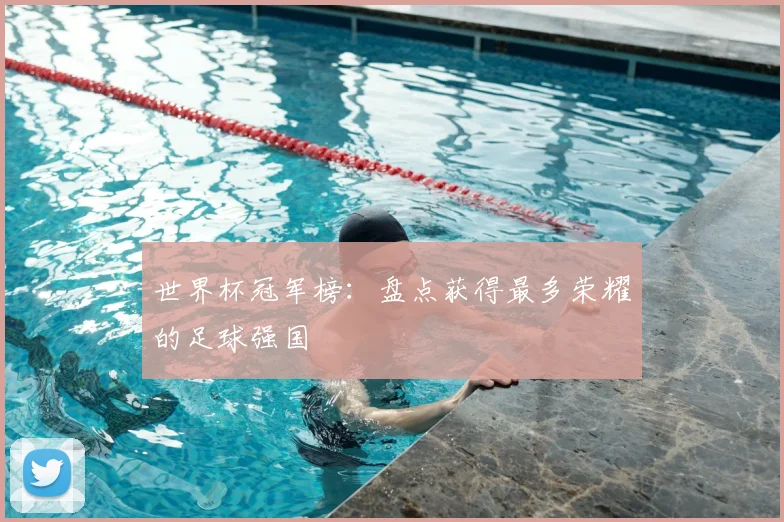 世界杯冠军榜：盘点获得最多荣耀的足球强国