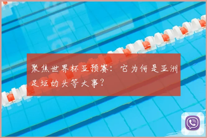 聚焦世界杯亚预赛：它为何是亚洲足坛的头等大事？