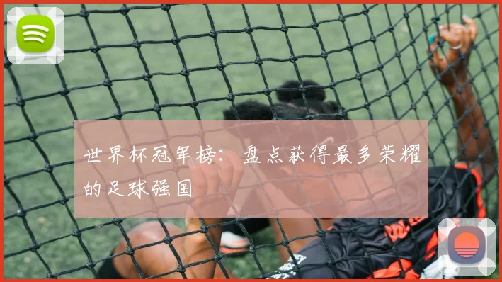 世界杯冠军榜：盘点获得最多荣耀的足球强国