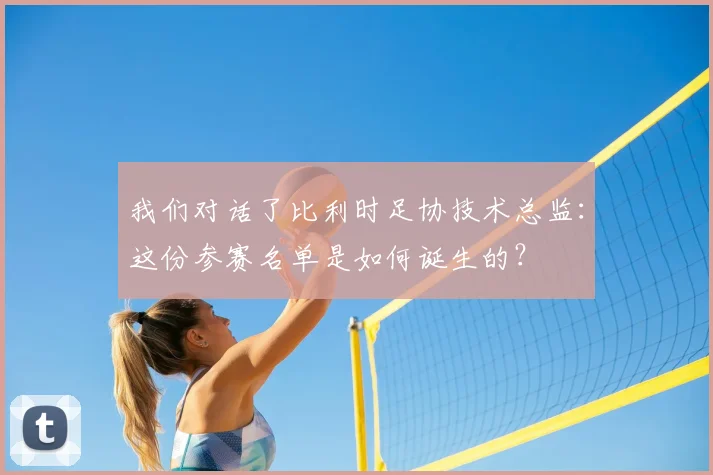 我们对话了比利时足协技术总监：这份参赛名单是如何诞生的？
