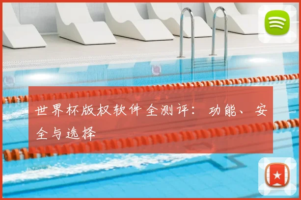 世界杯版权软件全测评：功能、安全与选择